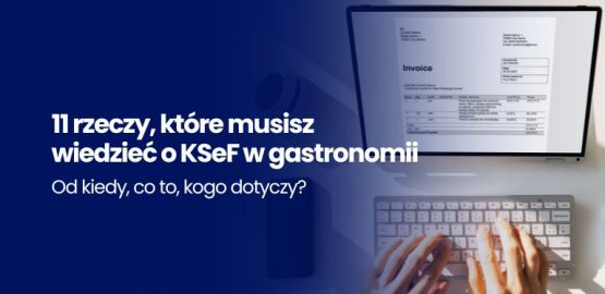 KSeF – od kiedy, co to, kogo dotyczy? 11 rzeczy, które musisz wiedzieć o KSeF w gastronomii w 2026 roku